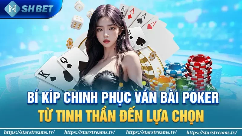 Luật poker quốc tế - Bí mật tạo nên thành công từ các chuyên gia 4 Bí kíp chinh phục ván bài poker: Từ tinh thần đến lựa chọn