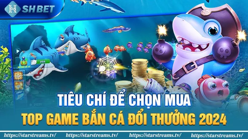Khám Phá 6 Top Game Bắn Cá Đổi Thưởng 2024 Thắng Tiền Đậm 1 Tiêu chí để chọn các top game bắn cá đổi thưởng 2024